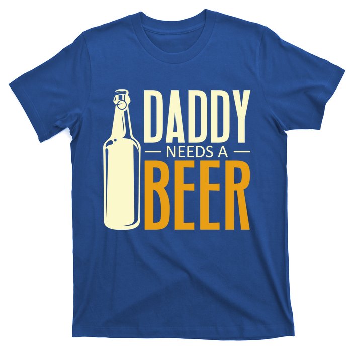 Daddy Needs A Beer Gift Funny Beer Dad Fathers Day Ing Gift T-Shirt