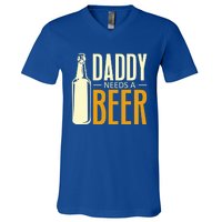 Daddy Needs A Beer Gift Funny Beer Dad Fathers Day Ing Gift V-Neck T-Shirt