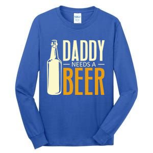 Daddy Needs A Beer Gift Funny Beer Dad Fathers Day Ing Gift Tall Long Sleeve T-Shirt