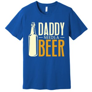 Daddy Needs A Beer Gift Funny Beer Dad Fathers Day Ing Gift Premium T-Shirt