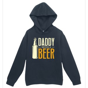 Daddy Needs A Beer Gift Funny Beer Dad Fathers Day Ing Gift Urban Pullover Hoodie