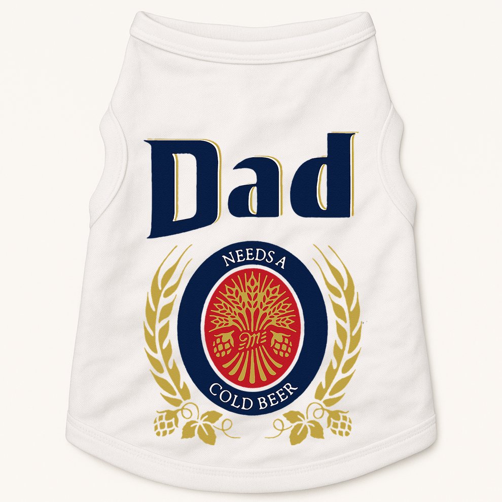 Dad Needs A Cold Beer Doggie Tank