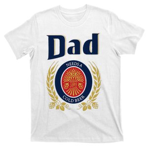 Dad Needs A Cold Beer T-Shirt