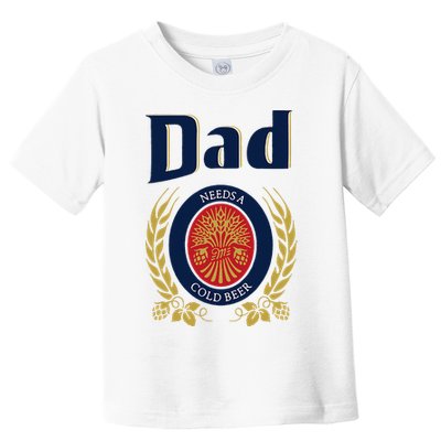 Dad Needs A Cold Beer Toddler T-Shirt