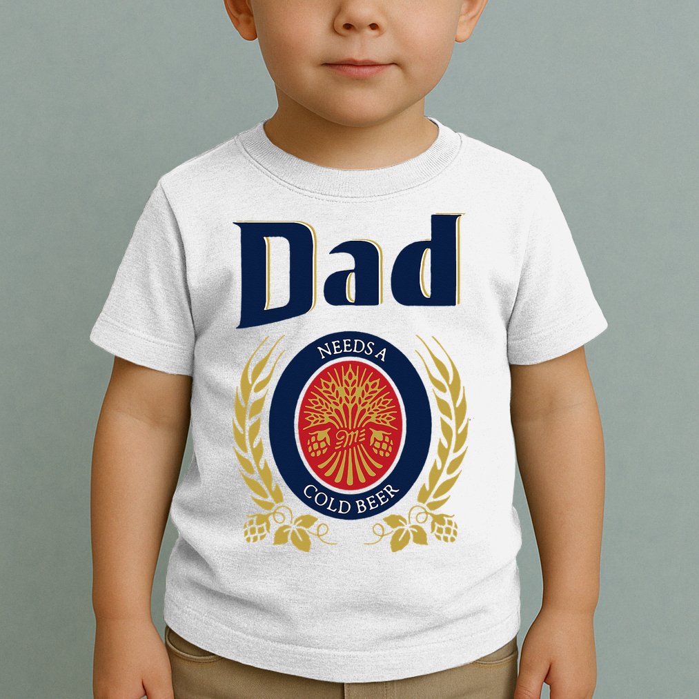 Dad Needs A Cold Beer Toddler T-Shirt
