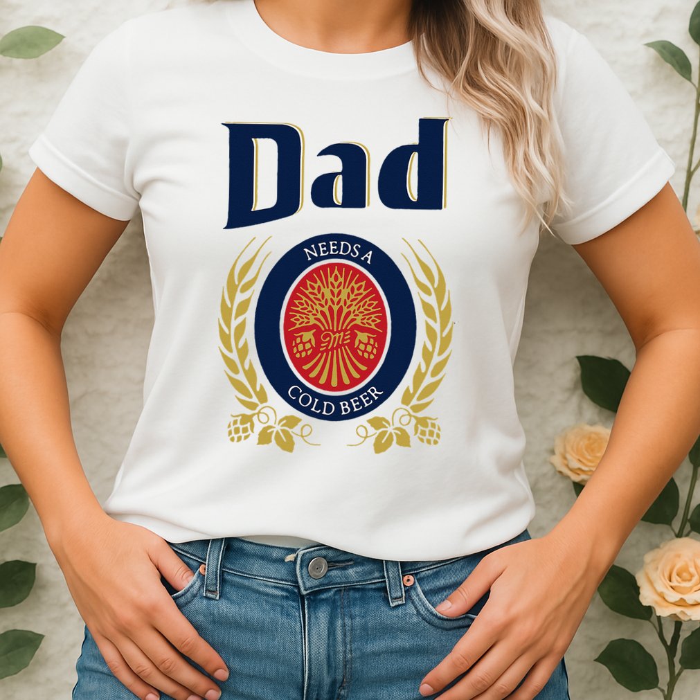 Dad Needs A Cold Beer Womens T-Shirt