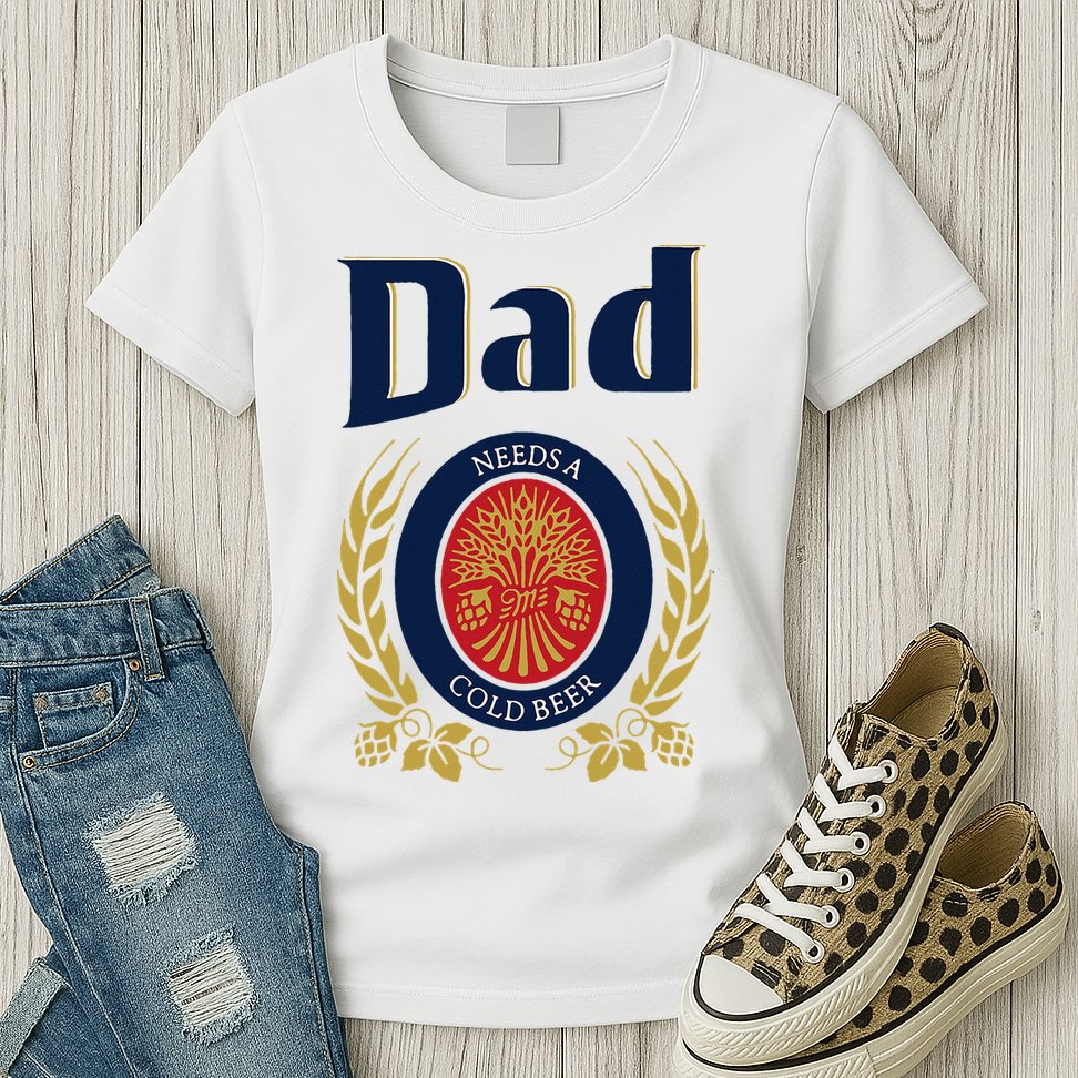 Dad Needs A Cold Beer Womens T-Shirt