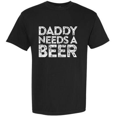 Daddy Needs A Beer FatherS Day Garment-Dyed Heavyweight T-Shirt