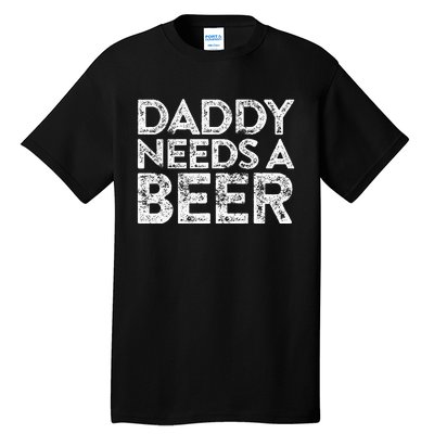 Daddy Needs A Beer FatherS Day Tall T-Shirt