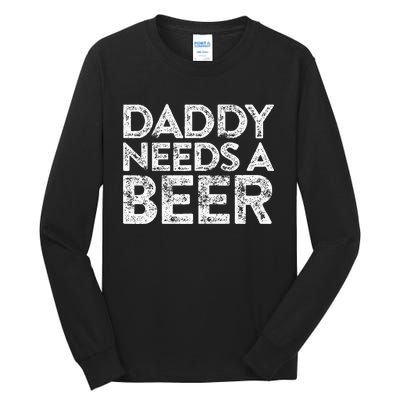 Daddy Needs A Beer FatherS Day Tall Long Sleeve T-Shirt