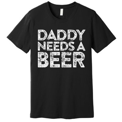 Daddy Needs A Beer FatherS Day Premium T-Shirt