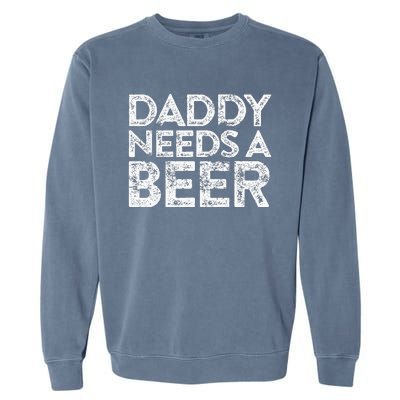 Daddy Needs A Beer FatherS Day Garment-Dyed Sweatshirt