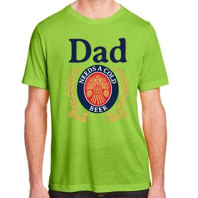 Dad Needs A Cold Beer Funny Fathers Day Adult ChromaSoft Performance T-Shirt