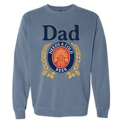 Dad Needs A Cold Beer Funny Fathers Day Garment-Dyed Sweatshirt