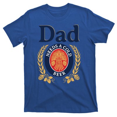 Dad Needs A Cold Beer Funny Fathers Day T-Shirt