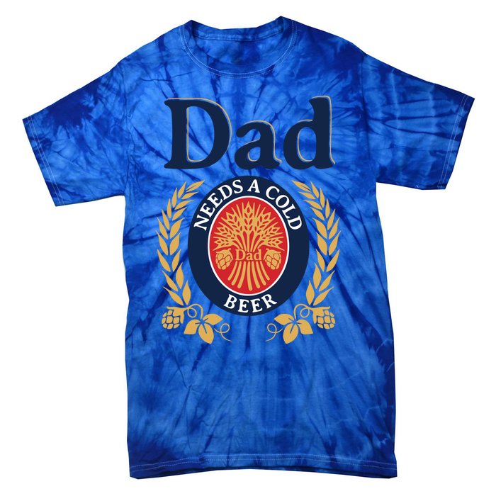 Dad Needs A Cold Beer Funny Fathers Day Tie-Dye T-Shirt