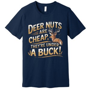 Deer Nuts Are Cheap They Are Under A Buck Hunting Humor Premium T-Shirt