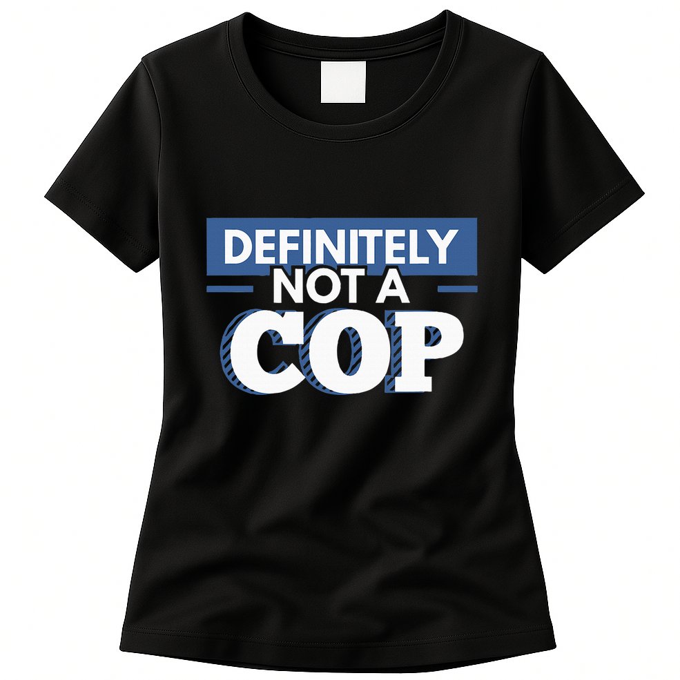Definitely Not A Cop Funny Undercover Police Gift Womens T-Shirt