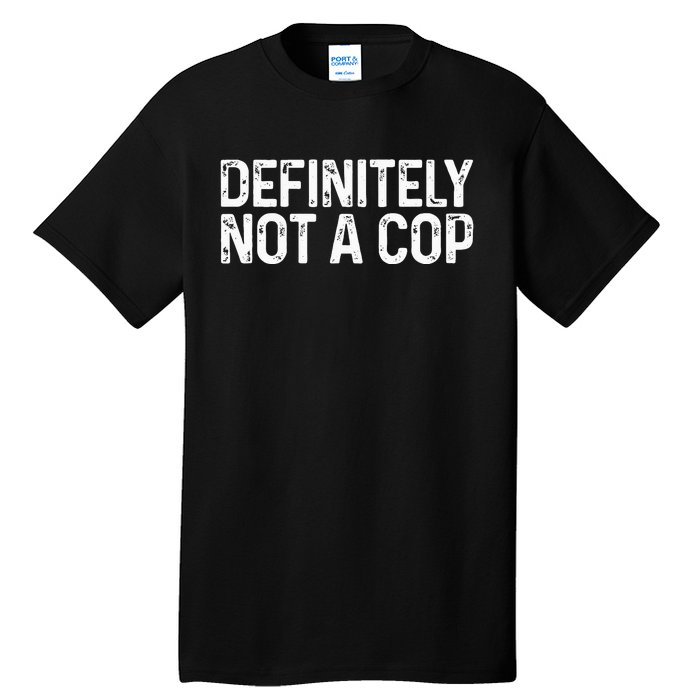 Definitely Not a Cop Undercover Definitely Not a Cop Tall T-Shirt