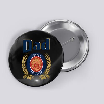 Dad Needs A Cold Beer Funny Fathers Day Button