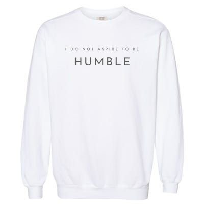 Do Not Aspire To Be Humble Inspired kamala harris  Garment-Dyed Sweatshirt