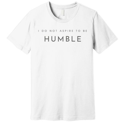 Do Not Aspire To Be Humble Inspired kamala harris  Premium T-Shirt