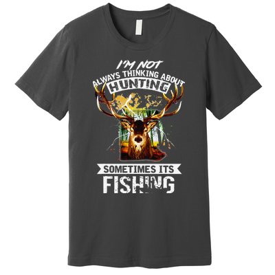 Deer Not Always Thinking About Hunting Sometimes Fishing Premium T-Shirt