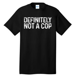 Definitely Not A Cop Undercover Definitely Not A Cop Tall T-Shirt