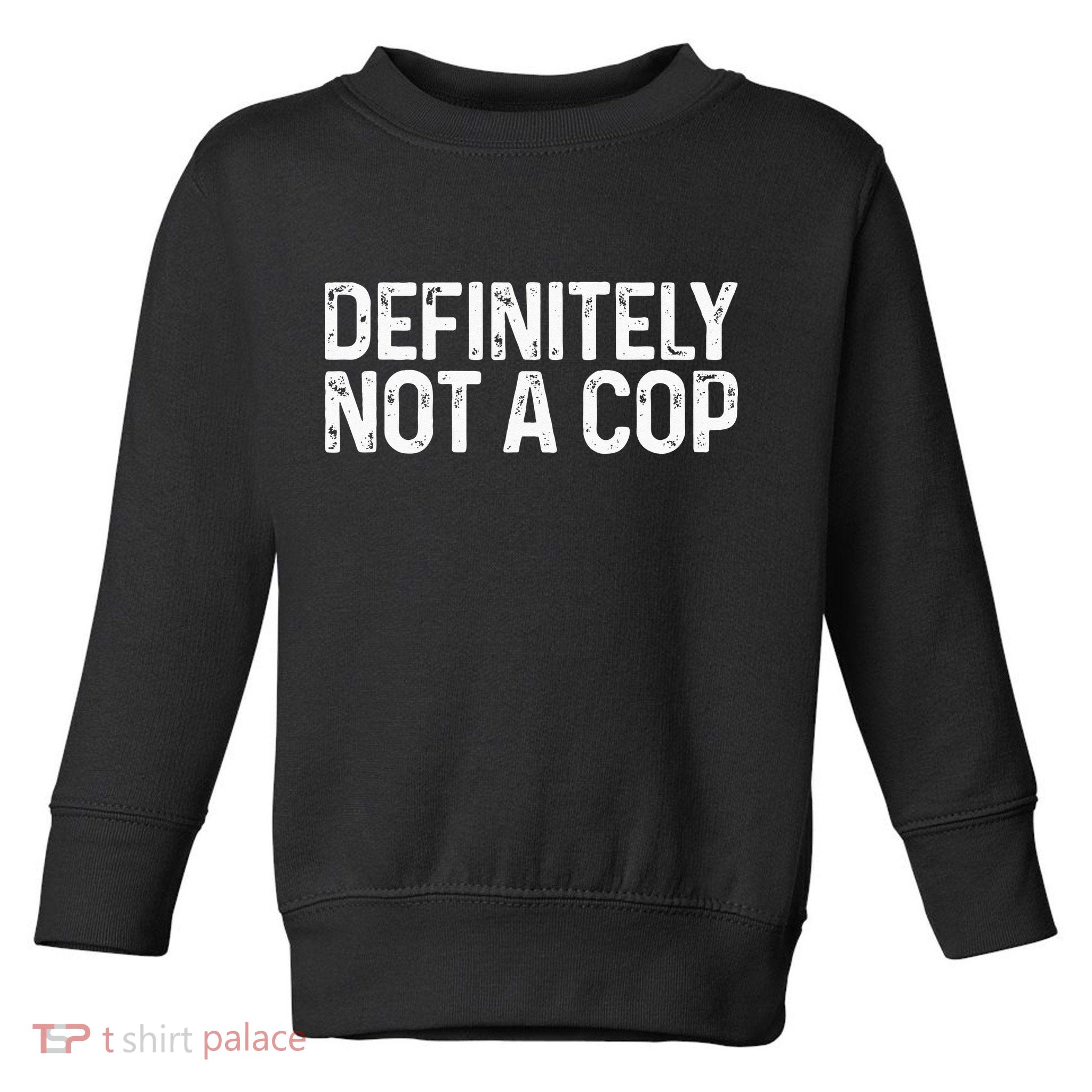 Definitely Not A Cop Undercover Definitely Not A Cop Toddler Sweatshirt