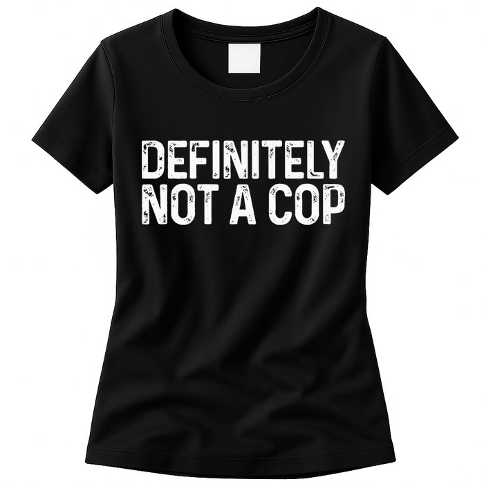 Definitely Not A Cop Undercover Definitely Not A Cop Womens T-Shirt