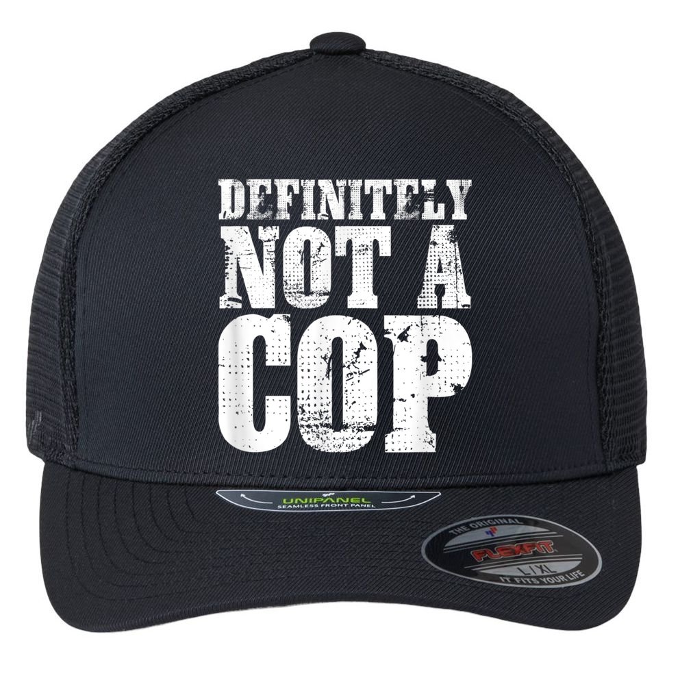 Definitely Not A Cop Funny Undercover Police Officer Apparel Flexfit Unipanel Trucker Cap