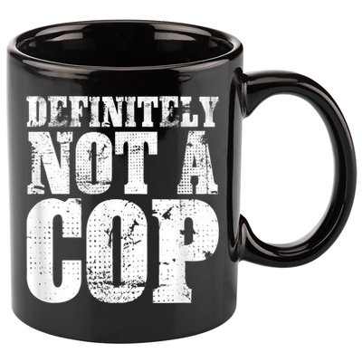 Definitely Not A Cop Funny Undercover Police Officer Apparel 11oz C Handle Ceramic Mug