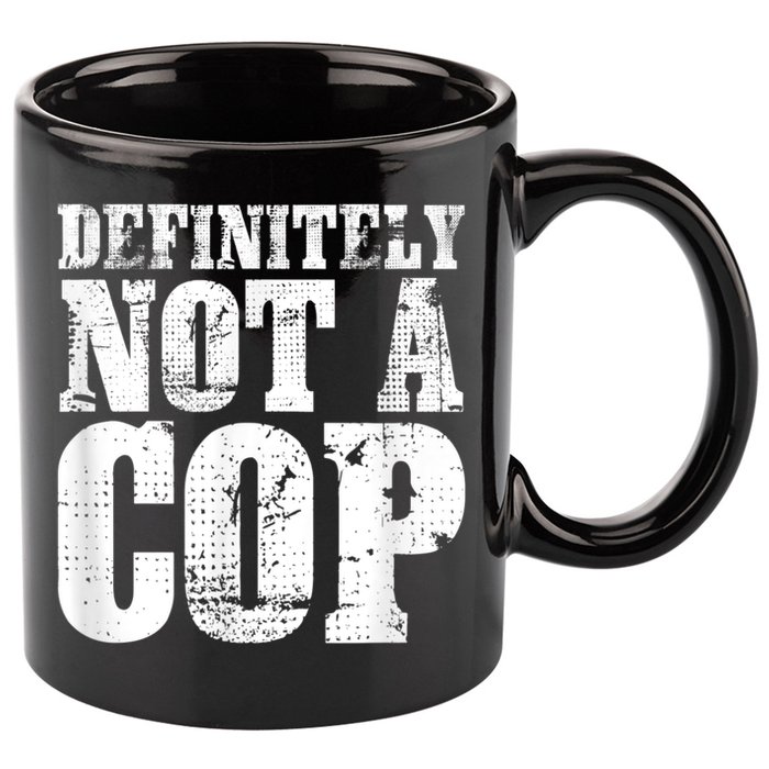 Definitely Not A Cop Funny Undercover Police Officer Apparel 11oz C Handle Ceramic Mug