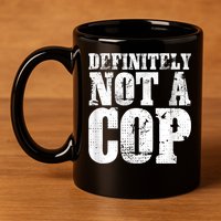 Definitely Not A Cop Funny Undercover Police Officer Apparel 11oz C Handle Ceramic Mug
