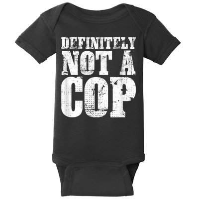 Definitely Not A Cop Funny Undercover Police Officer Apparel Baby Bodysuit