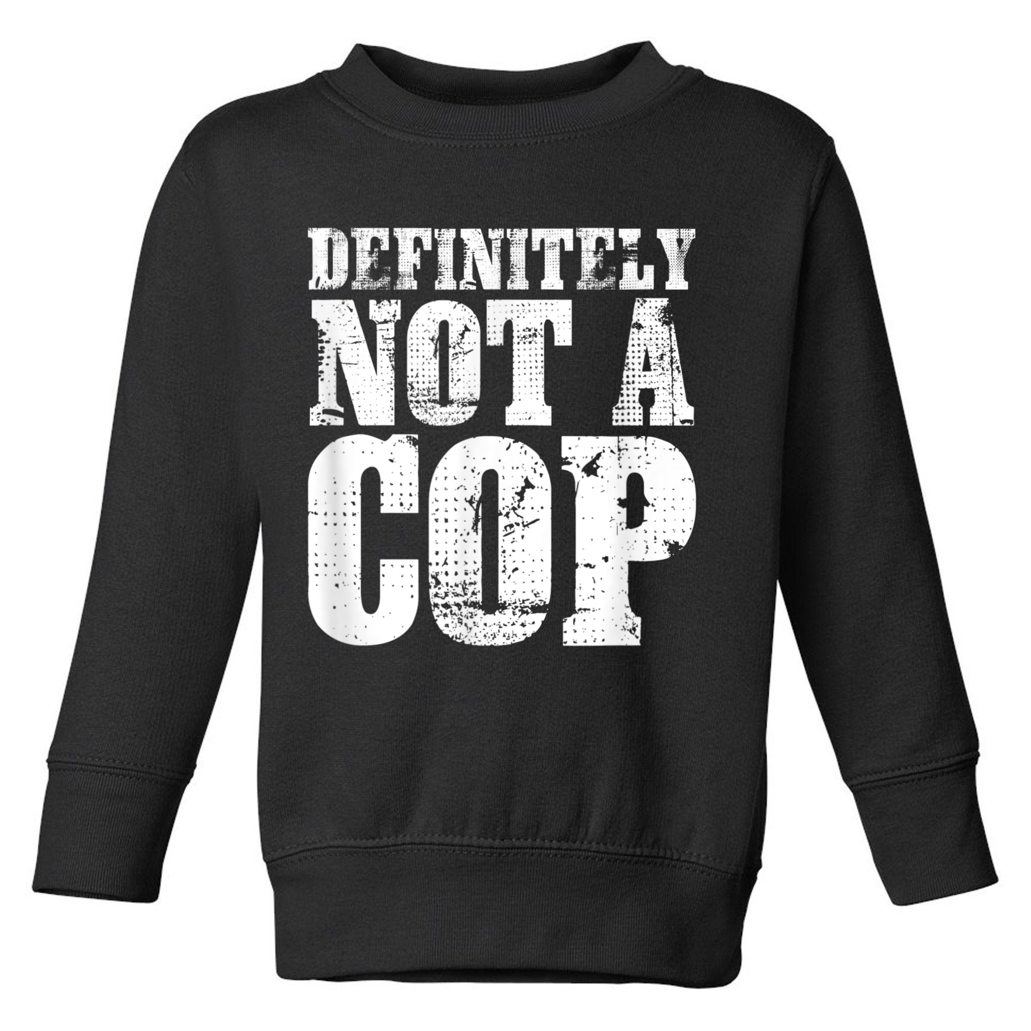 Definitely Not A Cop Funny Undercover Police Officer Apparel Toddler Sweatshirt