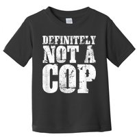 Definitely Not A Cop Funny Undercover Police Officer Apparel Toddler T-Shirt