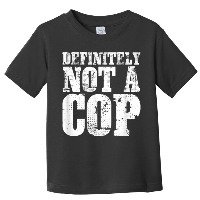 Definitely Not A Cop Funny Undercover Police Officer Apparel Toddler T-Shirt