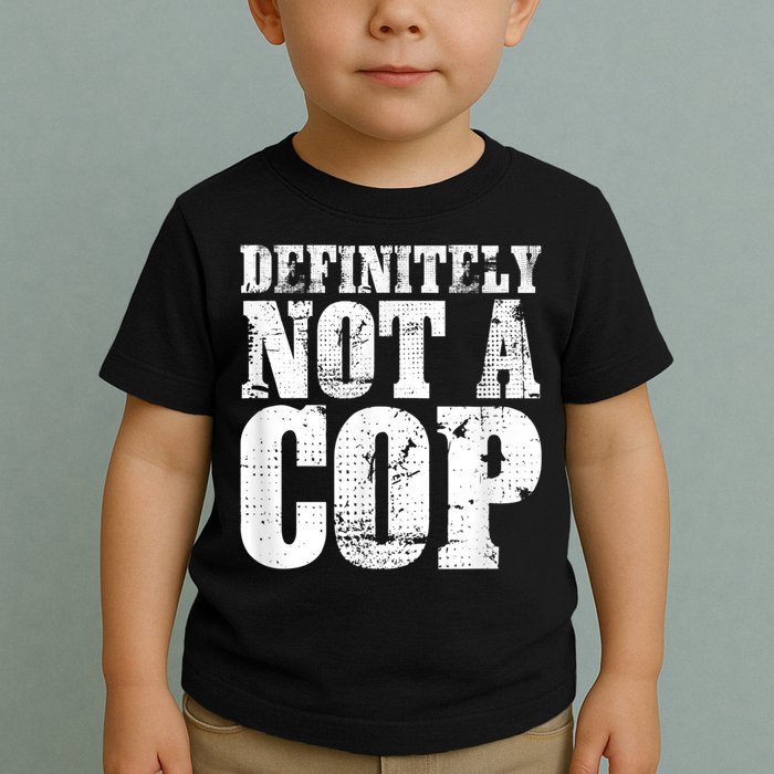 Definitely Not A Cop Funny Undercover Police Officer Apparel Toddler T-Shirt