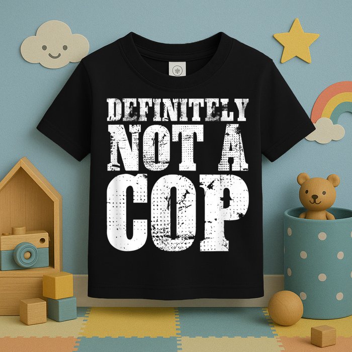 Definitely Not A Cop Funny Undercover Police Officer Apparel Toddler T-Shirt