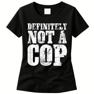 Definitely Not A Cop Funny Undercover Police Officer Apparel Womens T-Shirt