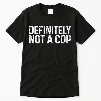 Definitely Not A Cop Undercover Definitely Not A Cop Tall T-Shirt