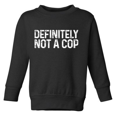 Definitely Not A Cop Undercover Definitely Not A Cop Toddler Sweatshirt
