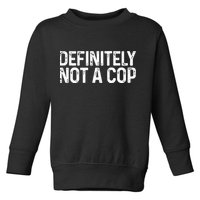 Definitely Not A Cop Undercover Definitely Not A Cop Toddler Sweatshirt