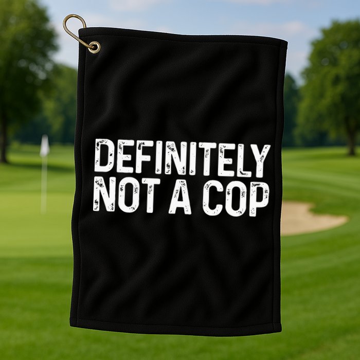Definitely Not A Cop Undercover Definitely Not A Cop Golf Towel