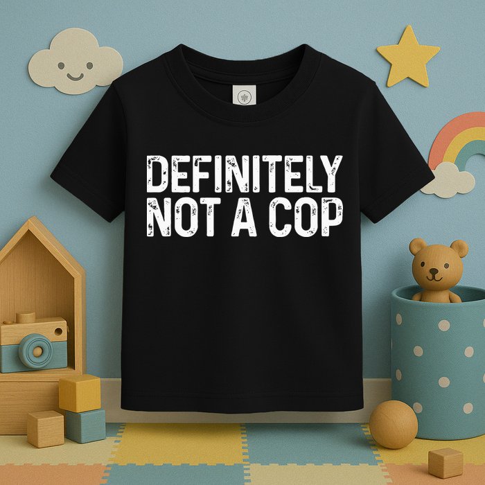 Definitely Not A Cop Undercover Definitely Not A Cop Toddler T-Shirt