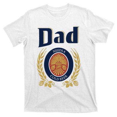 Dad Needs A Cold Beer T-Shirt