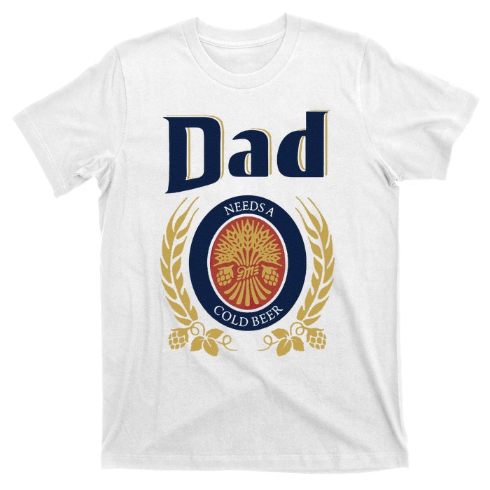 Dad Needs A Cold Beer T-Shirt