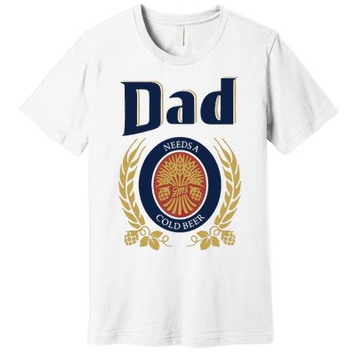 Dad Needs A Cold Beer Premium T-Shirt