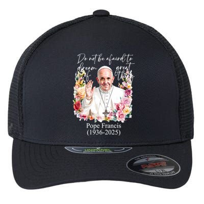 Do Not Be Afraid Of Dream Of Great Thing Rest In Peace Pope Francis RIP Flexfit Unipanel Trucker Cap